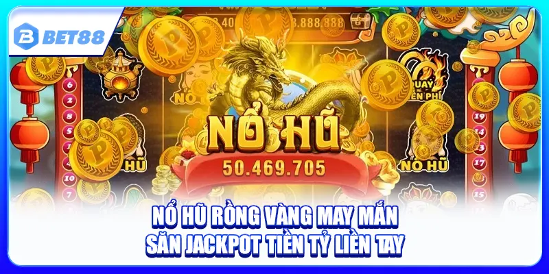 Nổ Hũ Rồng Vàng May Mắn